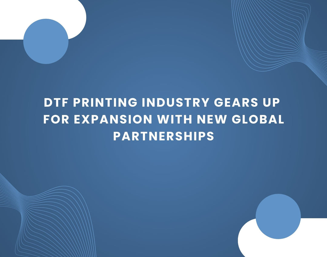 DTF Printing Industry Gears Up for Expansion with New Global Partnerships - Alpha Print