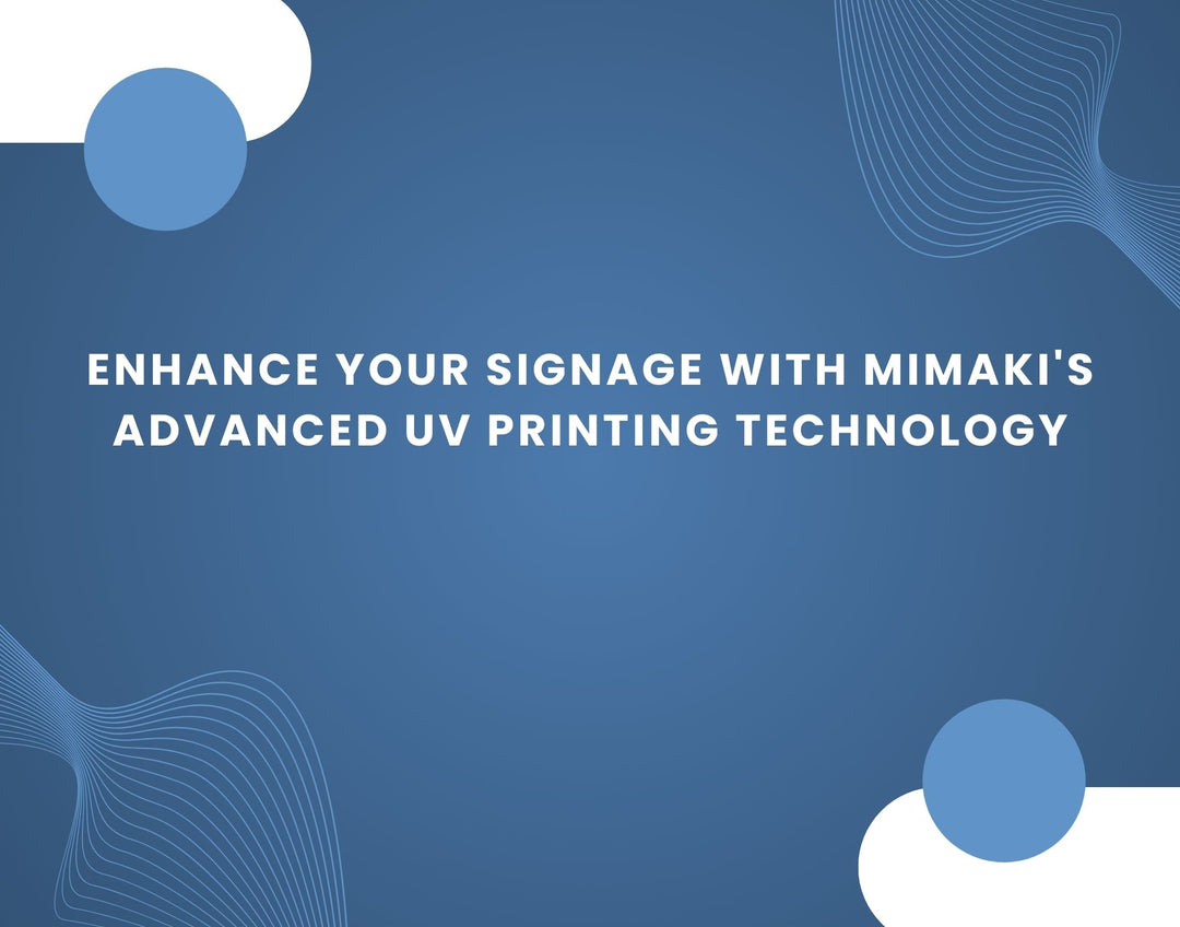 Enhance Your Signage with Mimaki's Advanced UV Printing Technology - Alpha Print