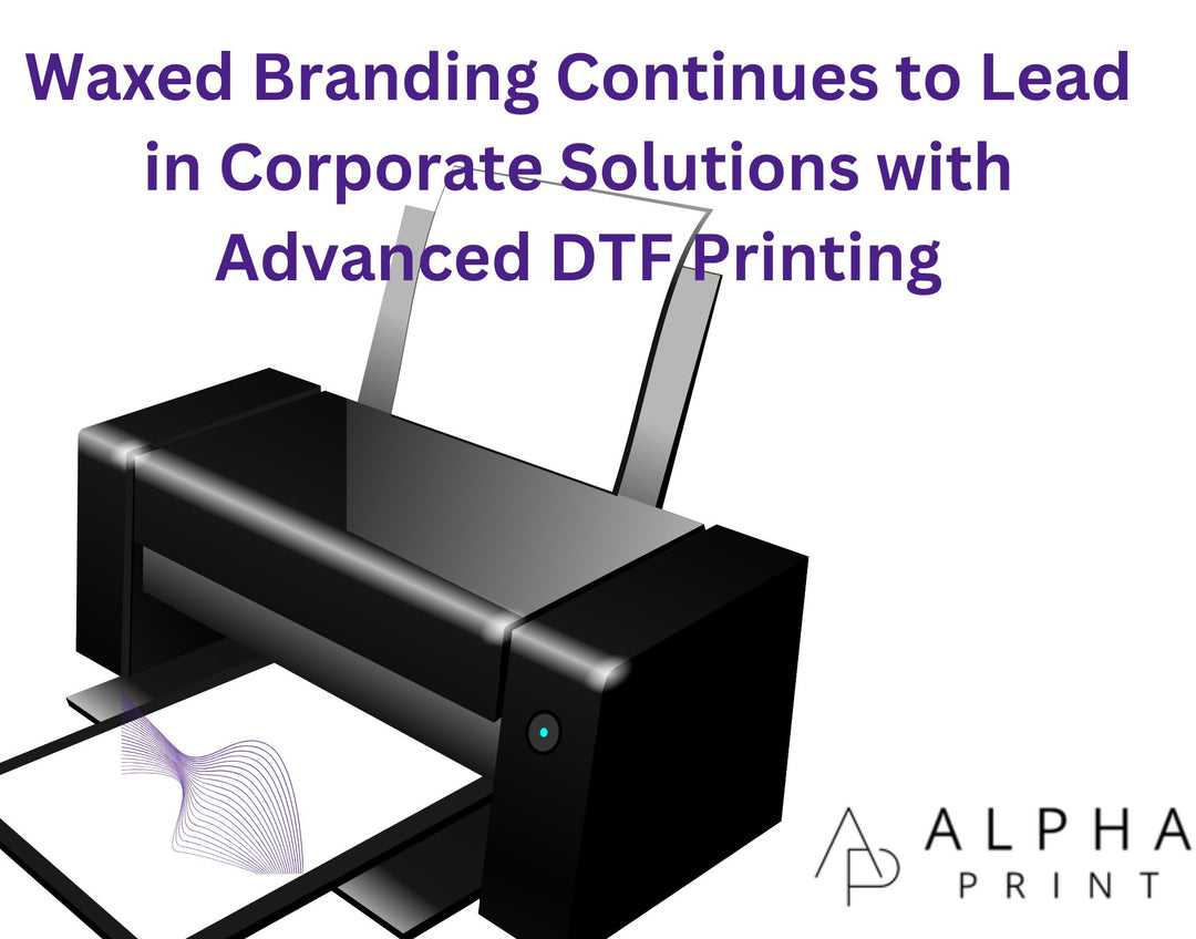 Waxed Branding Continues to Lead in Corporate Solutions with Advanced DTF Printing - Alpha Print