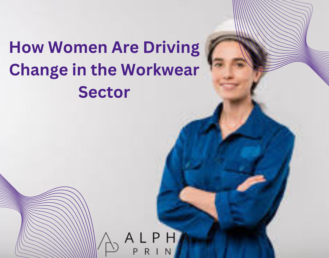 How Women Are Driving Change in the Workwear Sector - Alpha Print