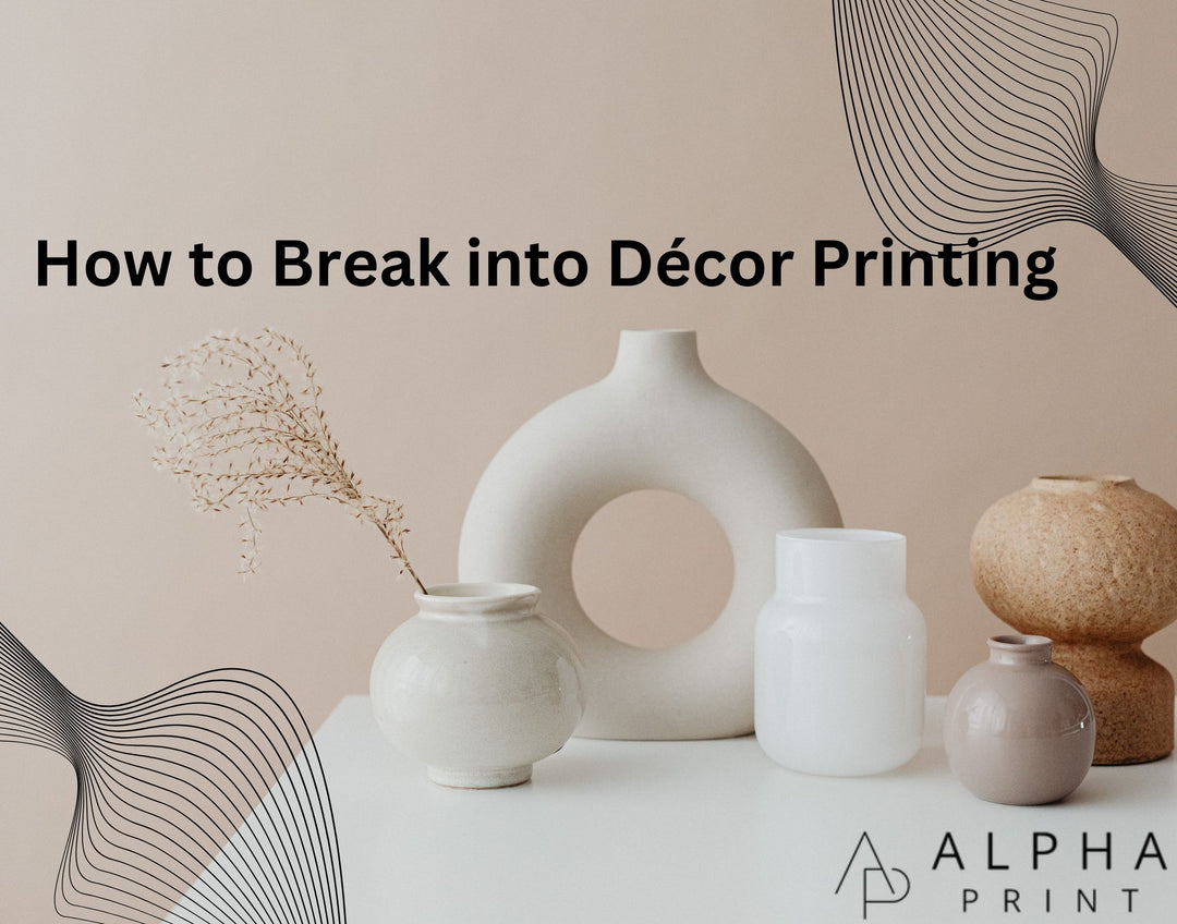 How to Break into Décor Printing - Alpha Print