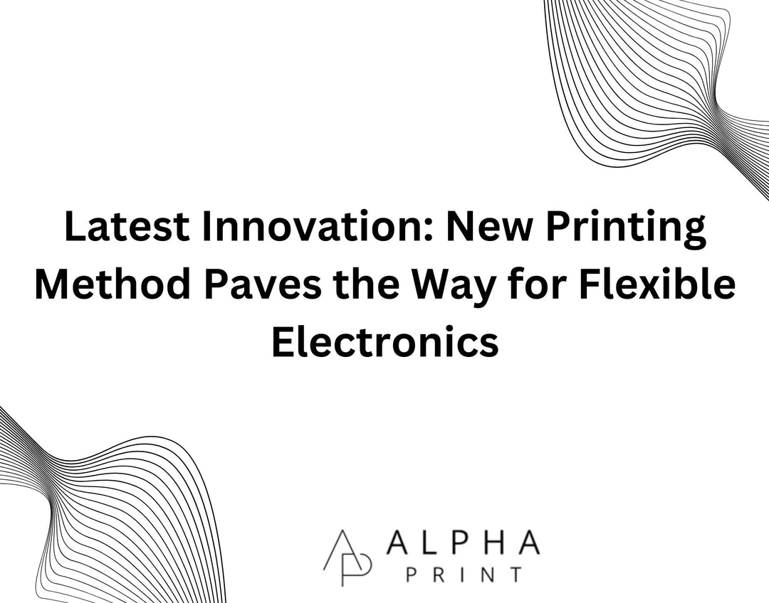 Latest Innovation: New Printing Method Paves the Way for Flexible Electronics - Alpha Print