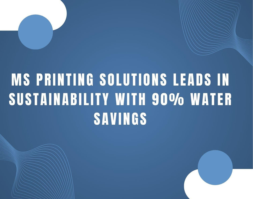 MS Printing Solutions Leads in Sustainability with 90% Water Savings - Alpha Print