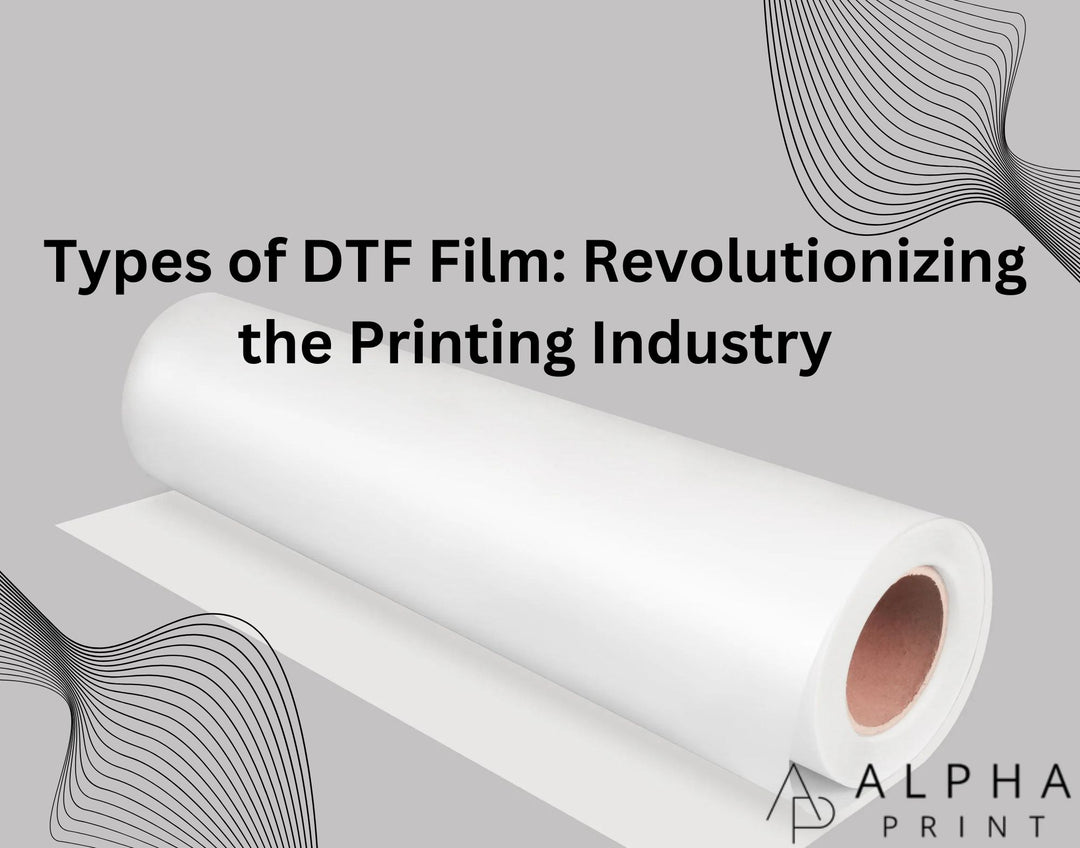 Types of DTF Film: Revolutionizing the Printing Industry - Alpha Print