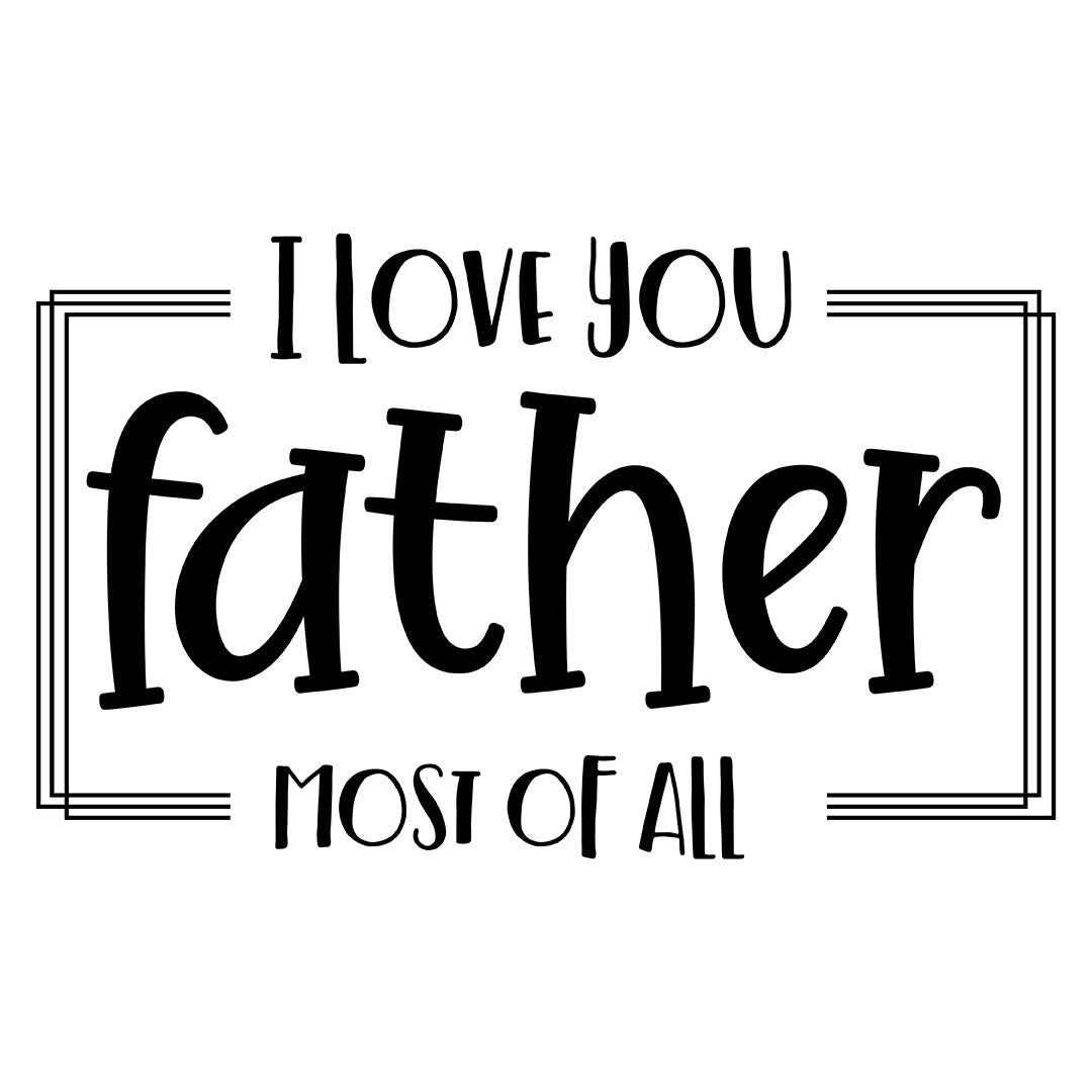 Alpha DTF Print | I love you father most of all - A heartfelt message for the best dad in your life.