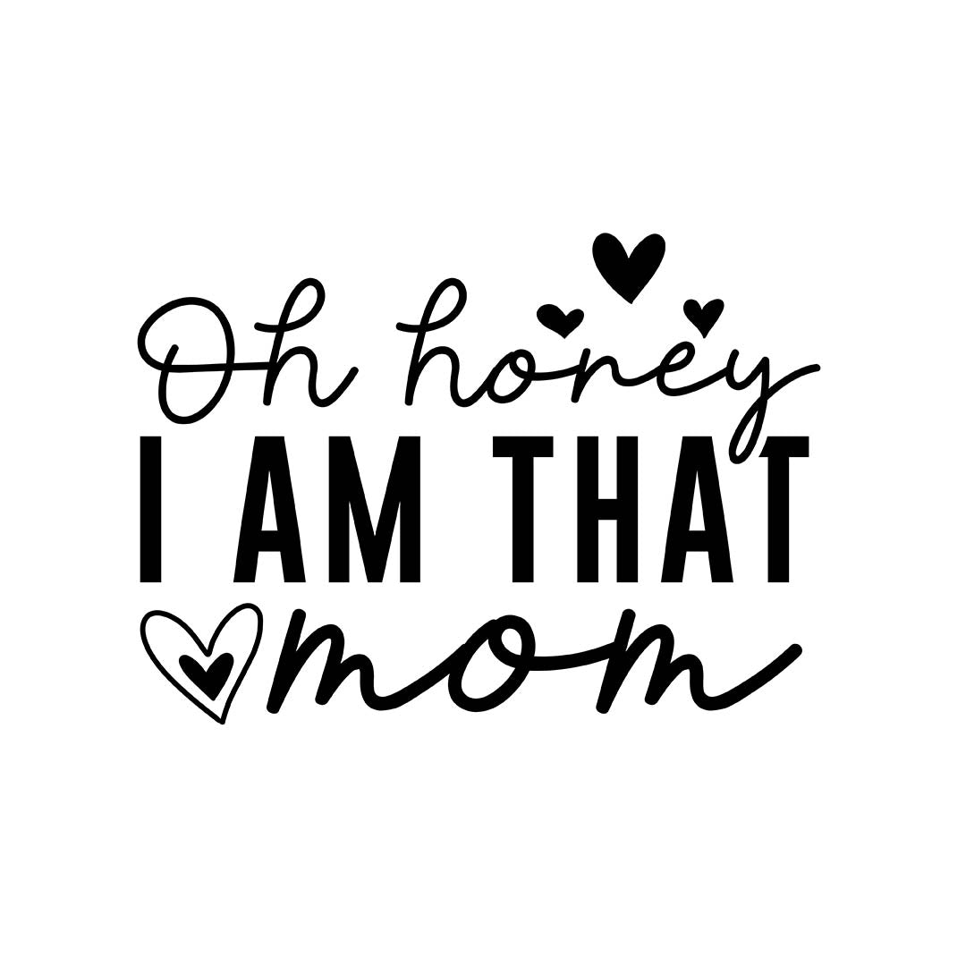 Alpha DTF Print | Oh honey, I am that mom - A humorous and relatable design for moms.