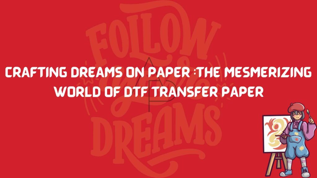 DTF Transfer Paper in Action: Unleashing Vibrant Creativity on Various Surfaces